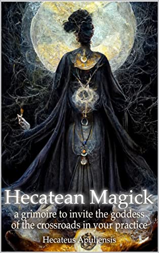 Hecatean Magick: a grimoire to invite the goddess of the crossroads in your practice (Hellenic Magick Book 3) (English Edition)