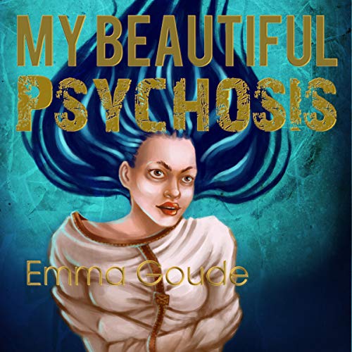 My Beautiful Psychosis: Making Sense of Madness by Emma Goude episode artwork