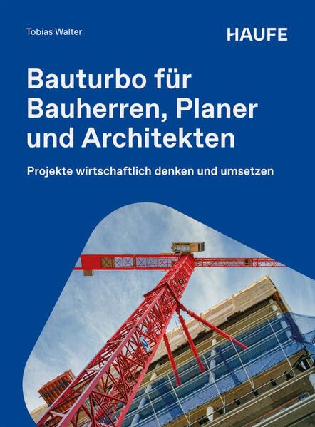 Bauturbo für Bauherren, Planer und Architekten: Projekte wirtschaftlich denken und umsetzen (Haufe Fachbuch)