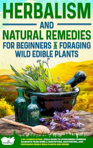 Compare Textbook Prices for Herbalism and Natural Remedies for Beginners & Foraging Wild Edible Plants: 2-in-1 Compilation - Field Guide to Healing Common Ailments from Home & ... and Preparing Edible Wild Plants and Herbs ISBN 9781804210246 by Press, Small Footprint