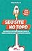 Seu Site no Topo: Guia Prático de SEO para Subir na Pesquisa do Google e Atrair Milhares de Visitantes e Clientes (Portuguese Edition)