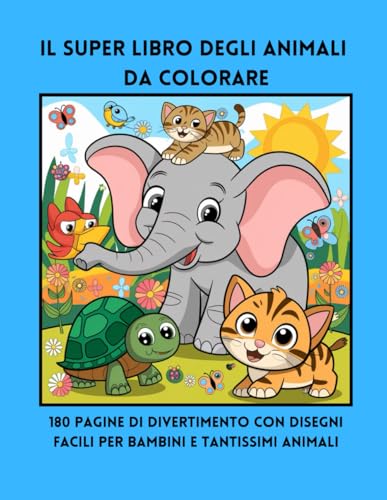 IL SUPER LIBRO DEGLI ANIMALI DA COLORARE: 180 pagine di divertimento con disegni facili per bambini e tantissimi animali