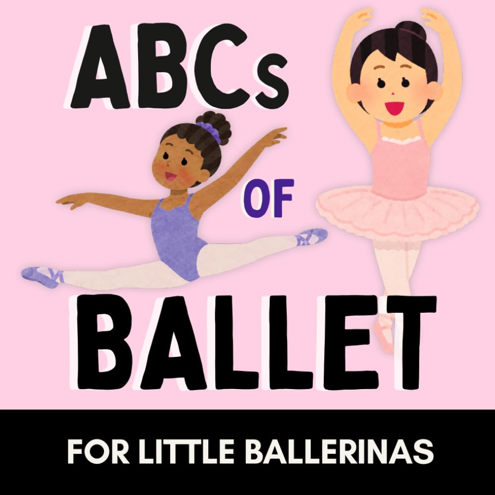 ABCs of Ballet: A Fun Alphabet Book for Little Ballerinas and Future Dancers (Alphabet Explorers)
