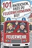 101 Anzeichen, dass du Feuerwehrmann bist: Das witzige Geschenk mit skurrilen Momenten und verrückten Geschichten aus dem Einsatz-Alltag