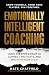Emotionally Intelligent Coaching: Using the Enneagram to Understand, Connect and Win with Your Team
