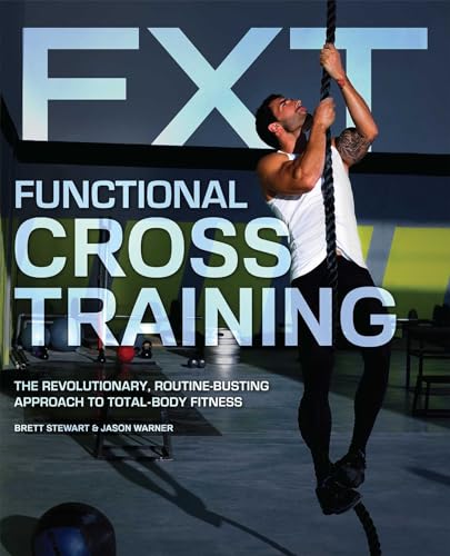 Functional Cross Training: The Revolutionary, Routine-Busting Approach to Total-Body Fitness