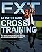 Functional Cross Training: The Revolutionary, Routine-Busting Approach to Total-Body Fitness