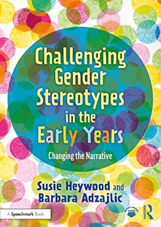 Challenging gender stereotypes in the early years :  changing the narrative /