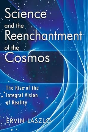 Science and the Reenchantment of the Cosmos The Rise of the Integral