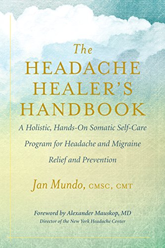 The Headache Healer’s Handbook: A Holistic, Hands-On Somatic Self-Care Program for Headache and Migraine Relief and Prevention