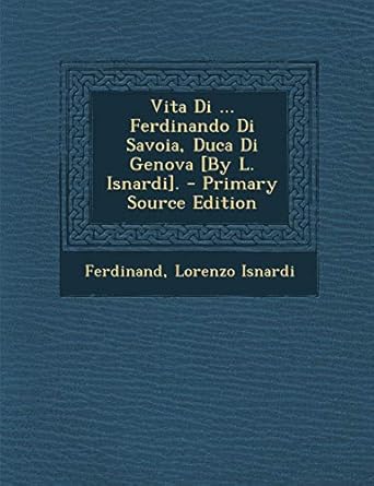 Vita Di Ferdinando Di Savoia, Duca Di Genova [by L. Isnardi