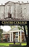 Centre College: A Bicentennial History 1819-2019