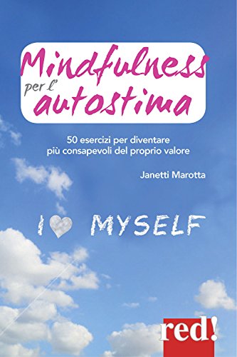 Mindfulness Per L'Autostima. 50 Passi Per Diventare Più Consapevoli Del Proprio Valore