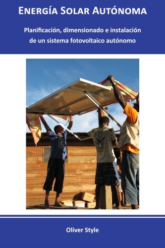 Energía Solar Autónoma: Planificación, dimensionado e instalación de un sistema fotovoltaico autónomo (Spanish Edition)