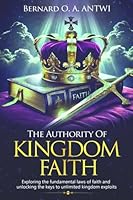The Authority of Kingdom Faith: Exploring the fundamental laws of faith and unlocking the keys to unlimited Kingdom exploits 9988400241 Book Cover