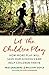 Let the Children Play: How More Play Will Save Our Schools and Help Children Thrive