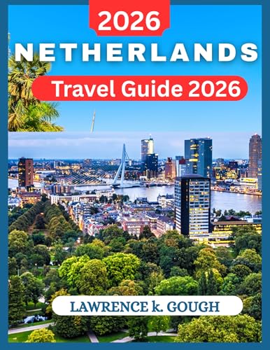 Netherlands Travel Guide 2026 : An Insider’s Handbook to Dutch Cities, Countryside, Culture, Cuisine, and Hassle-Free Adventures for First-Time Visitors ... Explorer To Beautiful Destinations)