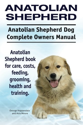 Anatolian Shepherd. Anatolian Shepherd Dog Complete Owners Manual. Anatolian Shepherd book for care, costs, feeding, grooming, health and training.