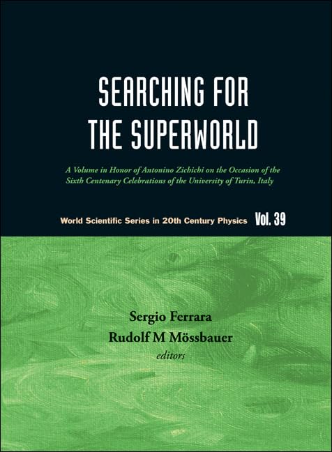 SEARCHING FOR THE SUPERWORLD: A VOLUME IN HONOR OF ANTONINO ZICHICHI ON THE OCCASION OF THE SIXTH CENTENARY CELEBRATIONS OF THE UNIVERSITY OF TURIN, ITALY (World Scientific 20th Century Physics)