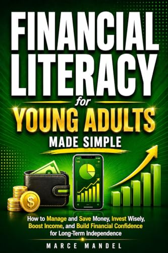 FINANCIAL LITERACY FOR YOUNG ADULTS MADE SIMPLE: HOW TO MANAGE AN...