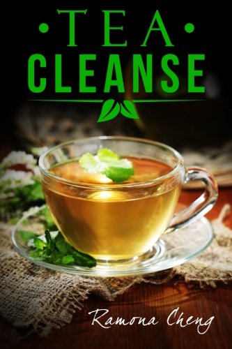 The Tea Cleanse Diet: How To Flush Out Toxins, Boost Your Metabolism & Lose Weight In No Time (Cleanse, Cleanse Diet, Fast Metabolism, Detox, 2 Week Cleanse, Lose Weight, Live Healthy)