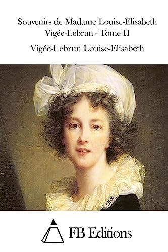 Souvenirs de Madame Louise-Élisabeth Vigée-Lebrun - Tome II (French Edition)