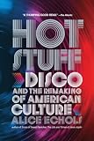 Hot Stuff: Disco and the Remaking of American Culture ...