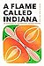 A Flame Called Indiana: An Anthology of Contemporary Hoosier Writing