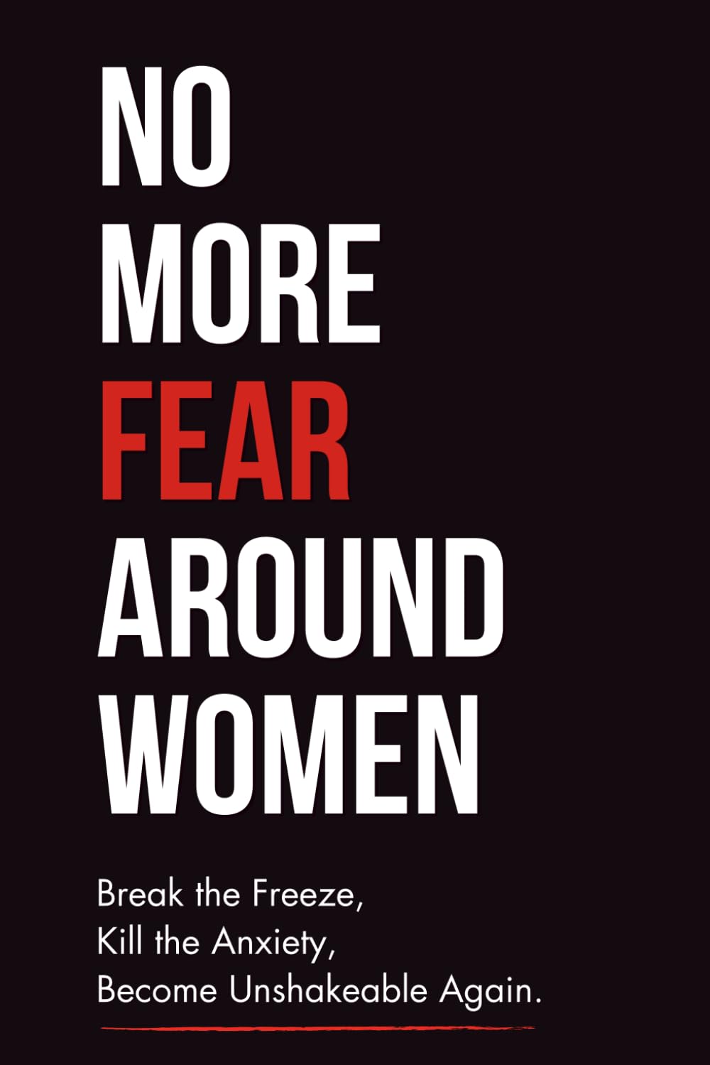 No More Fear Around Women : Break the Freeze, Kill the Anxiety, Become Unshakeable Again.