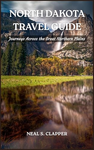 NORTH DAKOTA TRAVEL GUIDE: Journeys Across the Great Northern Plains