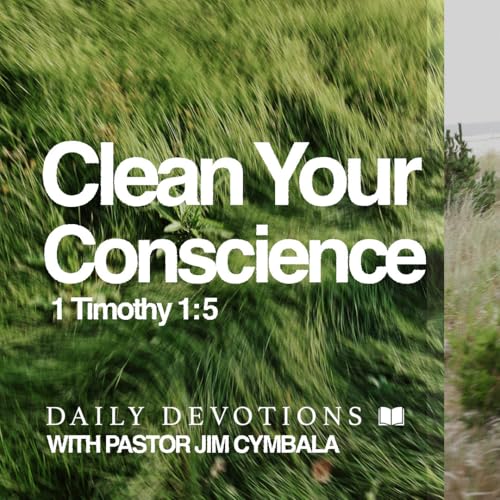 Daily Devotional | Clean Your Conscience | 1 Timothy 1:5 | Pastor Jim Cymbala