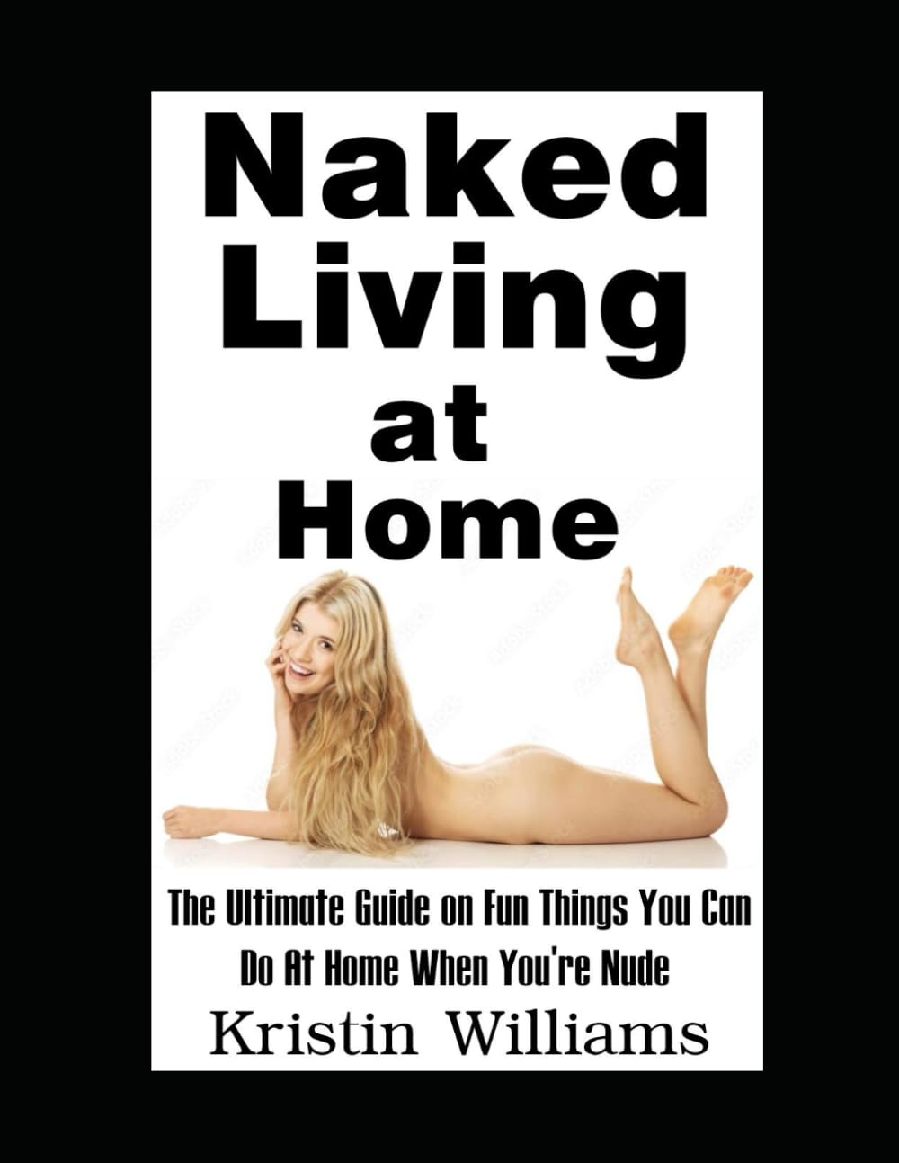 Naked Living at Home: The Ultimate Guide on Fun Things You Can Do At Your House When You’re Nude (Getting Naked)