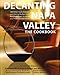 Decanting Napa Valley: The Cookbook: 100 Wines from Vintners with Pairing Recipes from Restauranteurs, Wineries and Professional Chefs