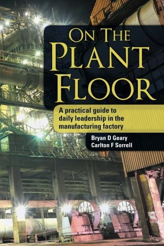 On The Plant Floor: A practical guide to daily leadership in the manufacturing factory: Volume 1