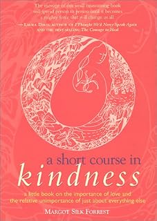 A Short Course in Kindness: A Little Book on the Importance of Love and the Relative Unimportance of Just About Everything Else