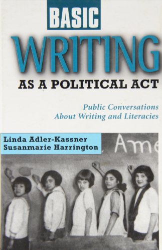 Basic Writing As a Political Act: Public Conversations About Writing and Literacies (Research in the Teaching of Rhetoric & Composition) Basic Writing As a Political Act: Public Conversations About Writing and Literacies (Research in the Teaching of Rhetoric & Composition)