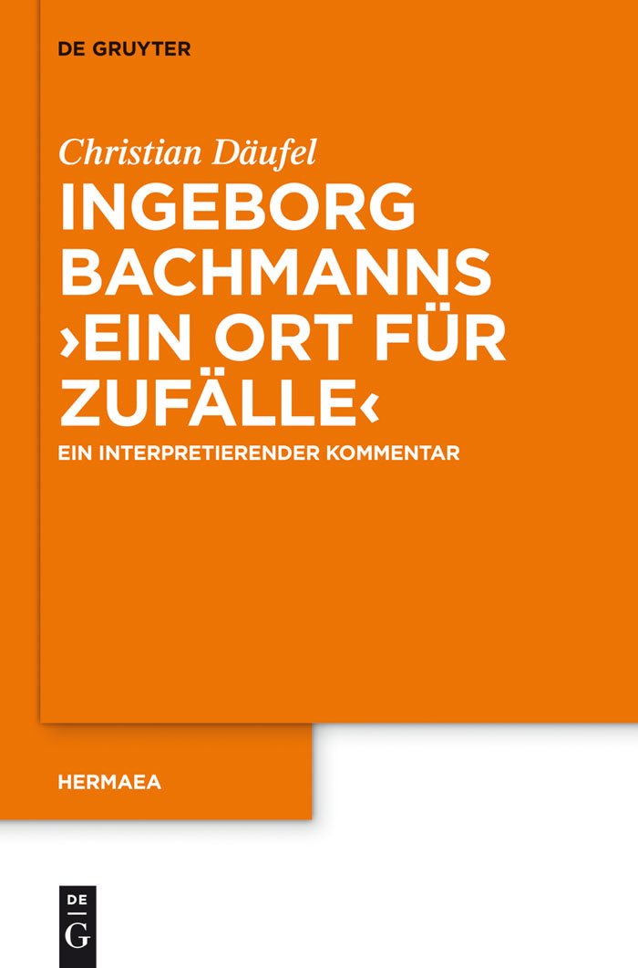 Ingeborg Bachmanns 'Ein Ort für Zufälle': Ein interpretierender Kommentar (Hermaea. Neue Folge 127)