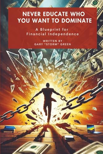Never Educate Who You Want to Dominate: A Blueprint for Financial Independence