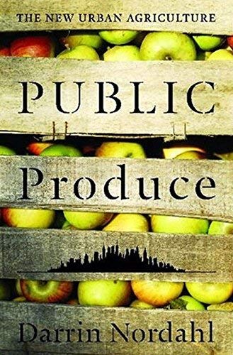 Public Produce: The New Urban Agriculture