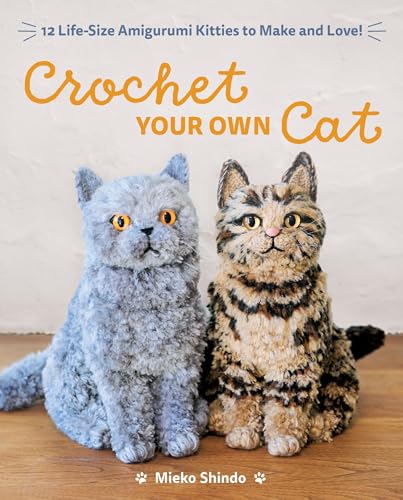 Crochet Your Own Cat: 12 Life-Size Amigurumi Kitties to Make and Love