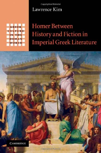 Homer between History and Fiction in Imperial Greek Literature (Greek Culture in the Roman World)
