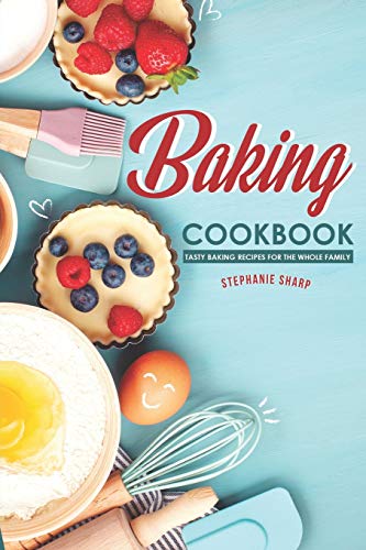 Baking Cookbook: Tasty Baking Recipes for the Whole Family