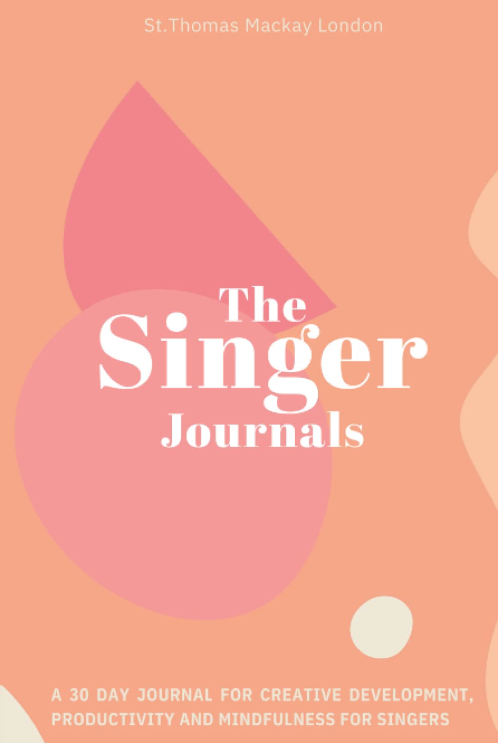 The Singer Journals: A 30 Day Journal for Creative Development, Productivity and Mindfulness with Writing Prompts for Singers