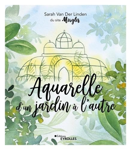 Aquarelle d'un jardin à l'autre: Inspiration, techniques et modèles