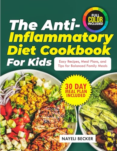 The Anti-Inflammatory Diet Cookbook For Kids: Easy Recipes, Meal Plans, and Tips for Balanced Family Meals