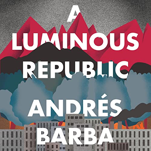 A Luminous Republic by Andrés Barba, Lisa Dillman - translator, Edmund White - foreword episode artwork