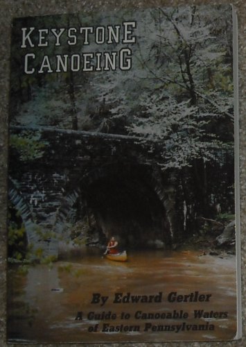 Keystone Canoeing: A Guide to Canoeable Waters of Eastern Pennsylvania