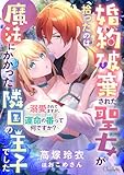 婚約破棄された聖女が拾ったのは魔法にかかった隣国の王子でした～溺愛されてますが、運命の番（つがい）って何ですか？～ (シャルロット文庫)