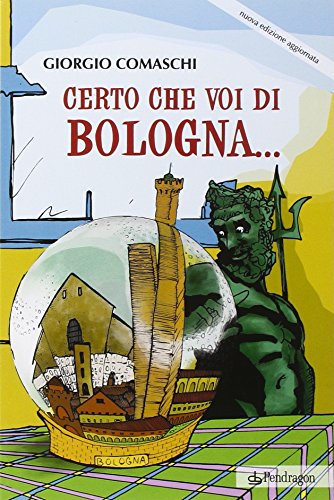 Certo che voi di Bologna... Certo che voi di Bologna...