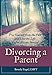 Divorcing a Parent: Free Yourself from the Past and Live the Life You've Always Wanted
